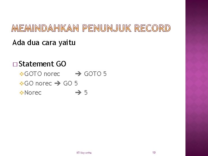 Ada dua cara yaitu � Statement GO v GOTO norec GOTO 5 v GO
