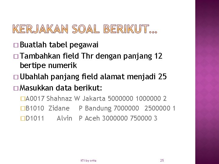 � Buatlah tabel pegawai � Tambahkan field Thr dengan panjang 12 bertipe numerik �