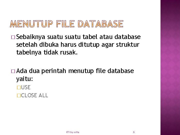 � Sebaiknya suatu tabel atau database setelah dibuka harus ditutup agar struktur tabelnya tidak