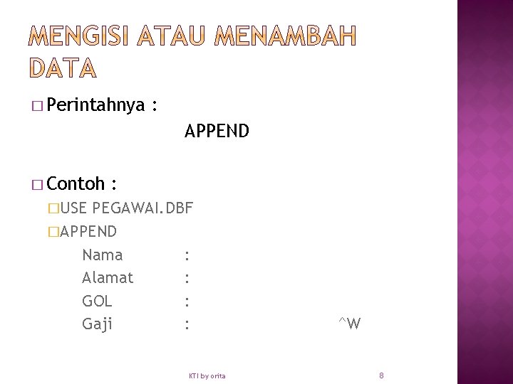 � Perintahnya : APPEND � Contoh : �USE PEGAWAI. DBF �APPEND Nama : Alamat