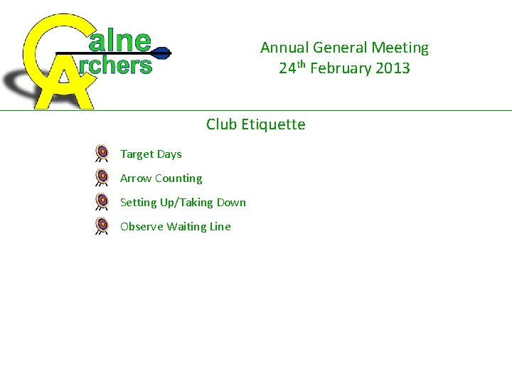 Annual General Meeting 24 th February 2013 Club Etiquette Target Days Arrow Counting Setting