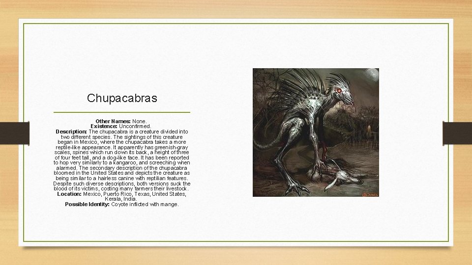 Chupacabras Other Names: None. Existence: Unconfirmed. Description: The chupacabra is a creature divided into