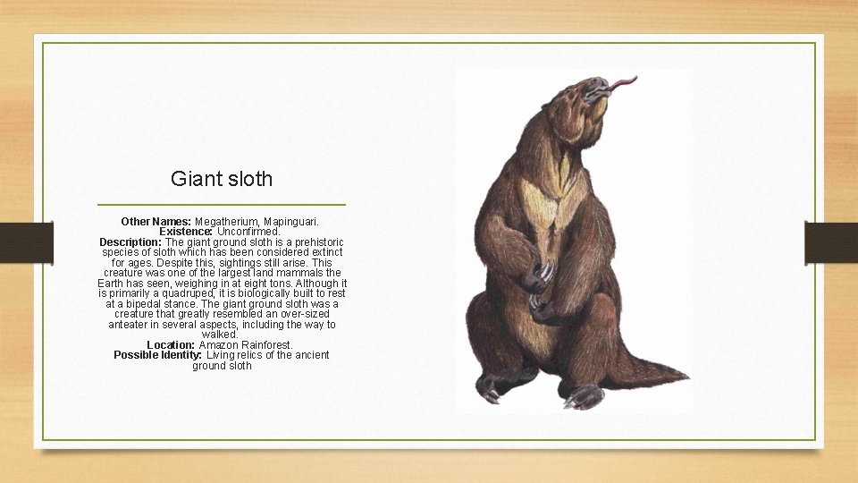 Giant sloth Other Names: Megatherium, Mapinguari. Existence: Unconfirmed. Description: The giant ground sloth is