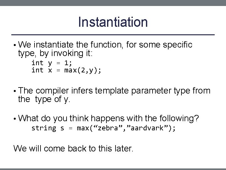 Instantiation • We instantiate the function, for some specific type, by invoking it: int