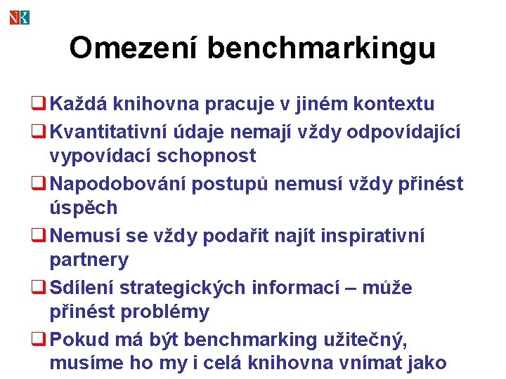 Omezení benchmarkingu q Každá knihovna pracuje v jiném kontextu q Kvantitativní údaje nemají vždy