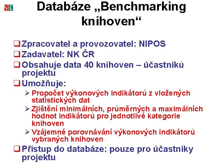 Databáze „Benchmarking knihoven“ q Zpracovatel a provozovatel: NIPOS q Zadavatel: NK ČR q Obsahuje