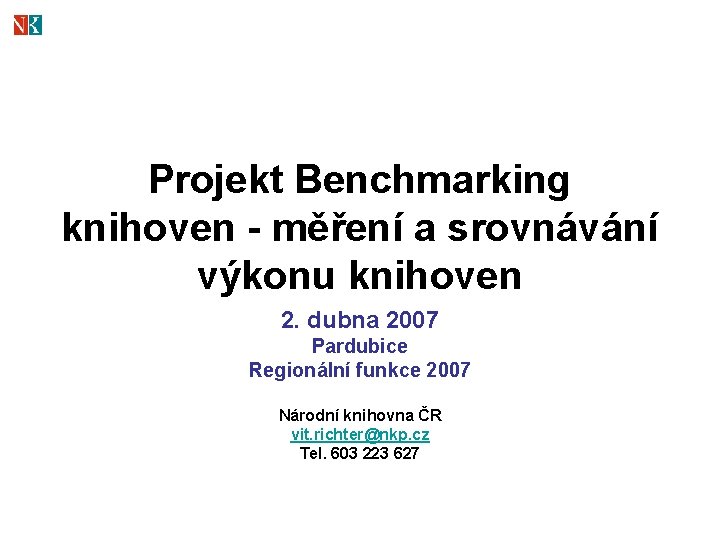Projekt Benchmarking knihoven - měření a srovnávání výkonu knihoven 2. dubna 2007 Pardubice Regionální