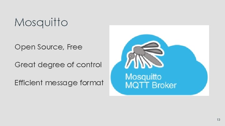 Mosquitto Open Source, Free Great degree of control Efficient message format 13 