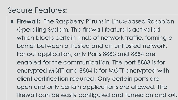 Secure Features: ● Firewall: The Raspberry Pi runs in Linux-based Raspbian Operating System. The