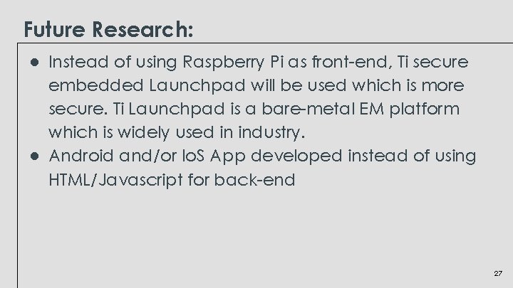 Future Research: ● Instead of using Raspberry Pi as front-end, Ti secure embedded Launchpad