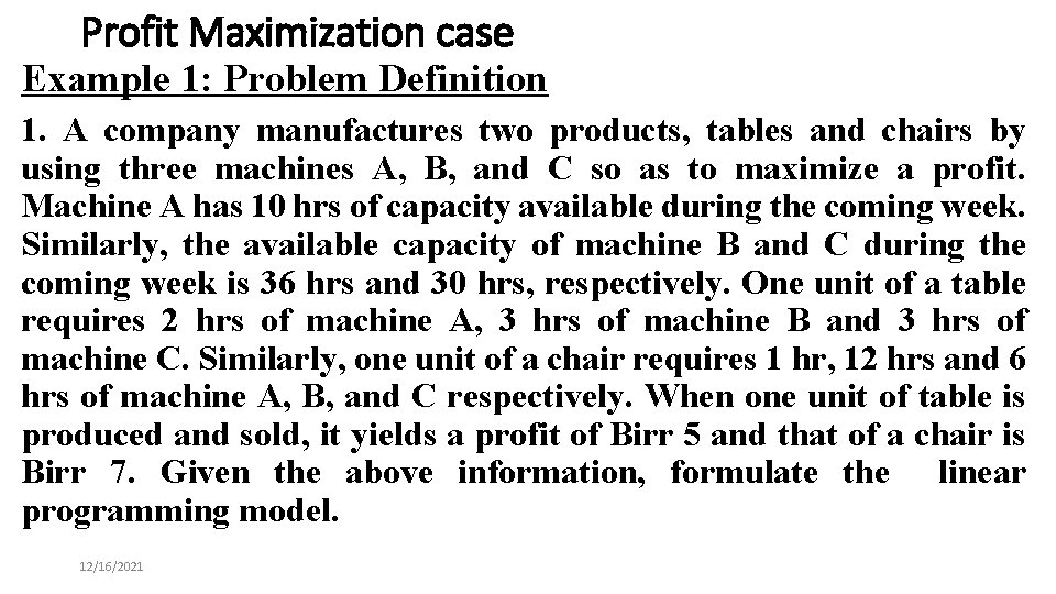 Profit Maximization case Example 1: Problem Definition 1. A company manufactures two products, tables