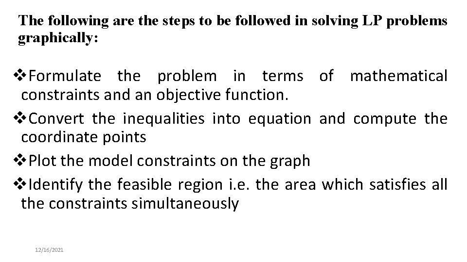 The following are the steps to be followed in solving LP problems graphically: v.