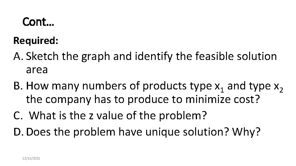 Cont… Required: A. Sketch the graph and identify the feasible solution area B. How