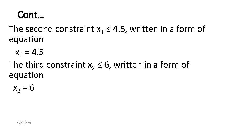 Cont… The second constraint x 1 ≤ 4. 5, written in a form of