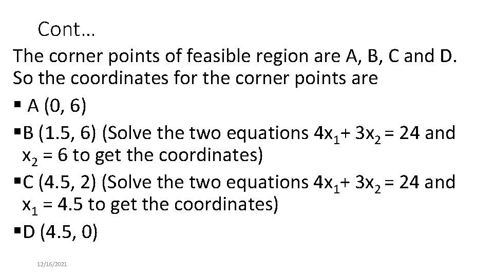 Cont… The corner points of feasible region are A, B, C and D. So