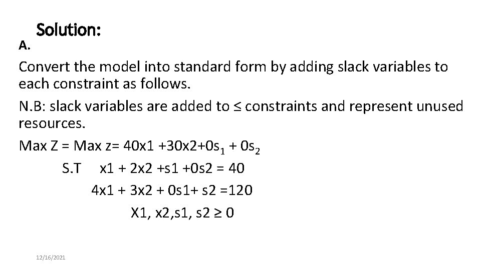 A. Solution: Convert the model into standard form by adding slack variables to each