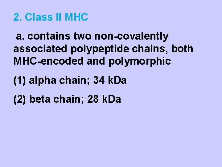 2. Class II MHC a. contains two non-covalently associated polypeptide chains, both MHC-encoded and