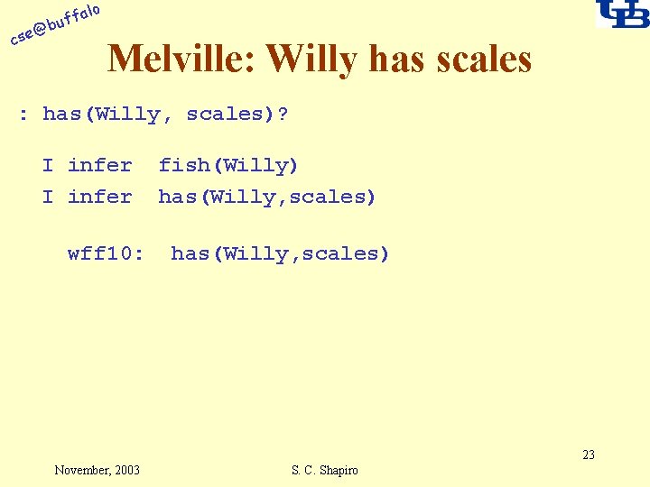 alo f buf @ cse Melville: Willy has scales : has(Willy, scales)? I infer