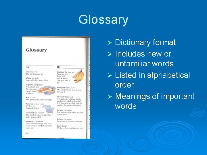 Glossary Dictionary format Ø Includes new or unfamiliar words Ø Listed in alphabetical order