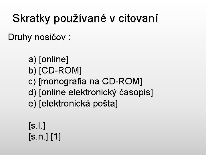 Skratky používané v citovaní Druhy nosičov : a) [online] b) [CD-ROM] c) [monografia na