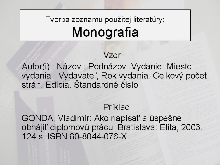 Tvorba zoznamu použitej literatúry: Monografia Vzor Autor(i) : Názov : Podnázov. Vydanie. Miesto vydania