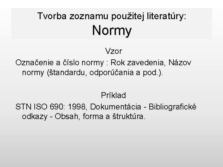 Tvorba zoznamu použitej literatúry: Normy Vzor Označenie a číslo normy : Rok zavedenia, Názov