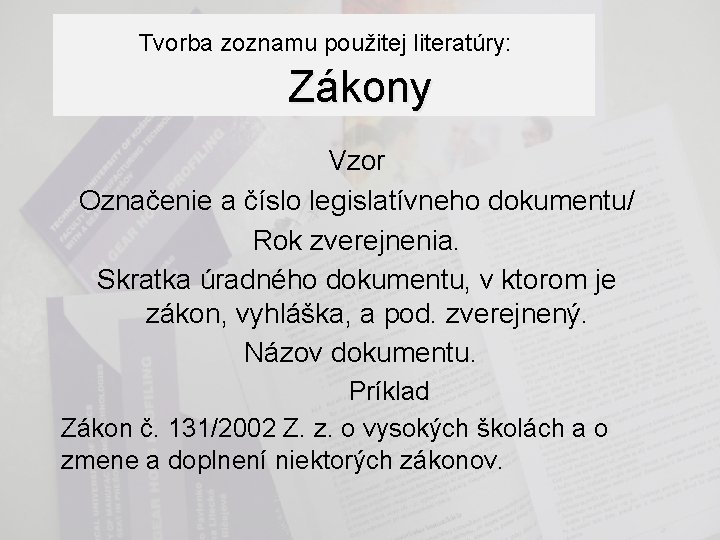 Tvorba zoznamu použitej literatúry: Zákony Vzor Označenie a číslo legislatívneho dokumentu/ Rok zverejnenia. Skratka