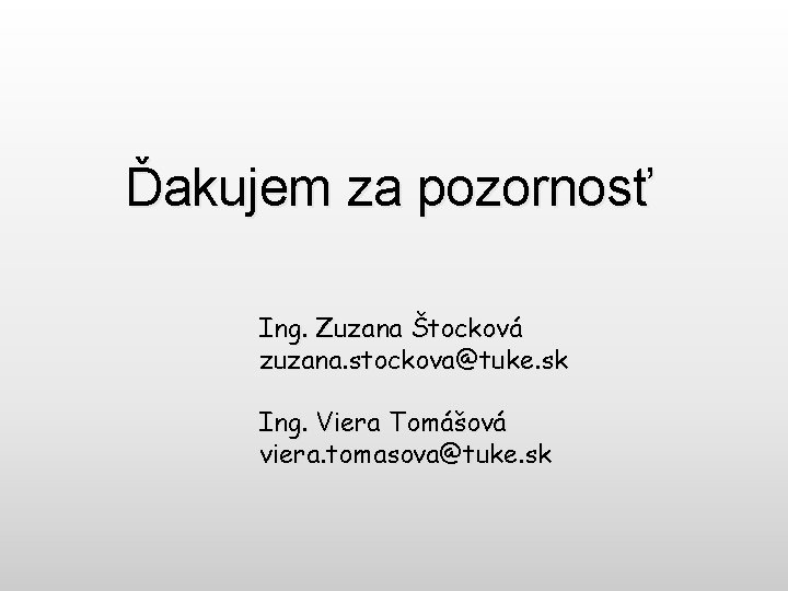 Ďakujem za pozornosť Ing. Zuzana Štocková zuzana. stockova@tuke. sk Ing. Viera Tomášová viera. tomasova@tuke.