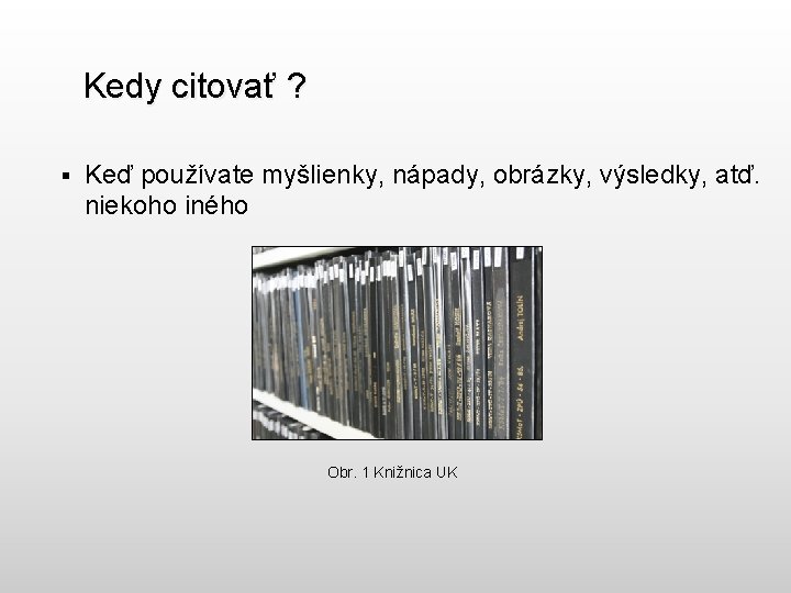 Kedy citovať ? § Keď používate myšlienky, nápady, obrázky, výsledky, atď. niekoho iného Obr.