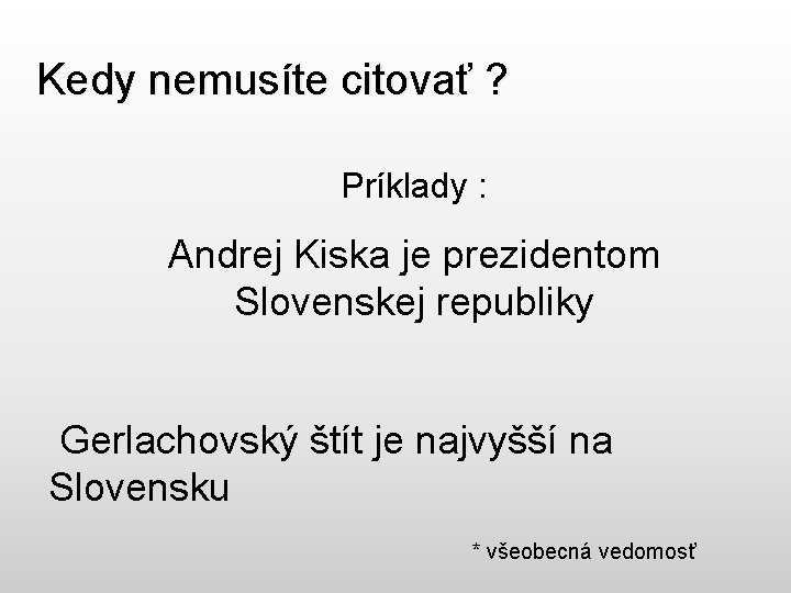 Kedy nemusíte citovať ? Príklady : Andrej Kiska je prezidentom Slovenskej republiky Gerlachovský štít