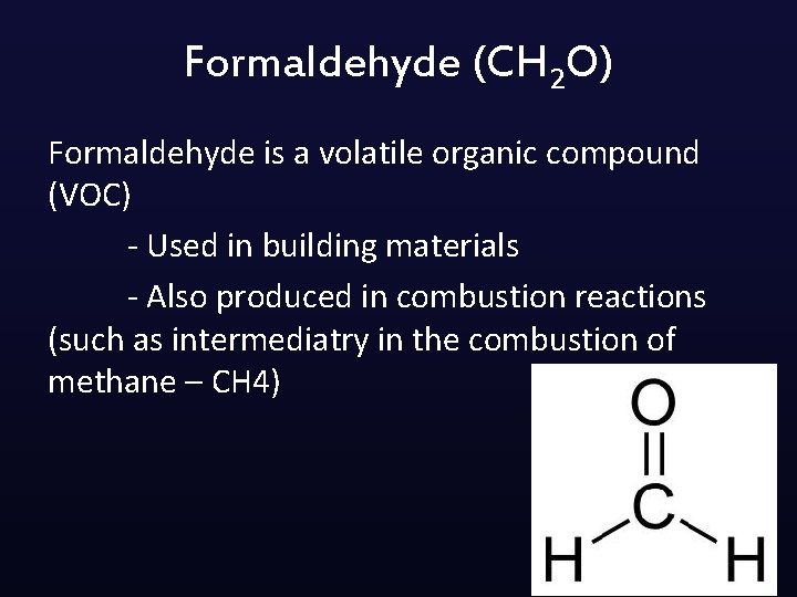 Formaldehyde (CH 2 O) Formaldehyde is a volatile organic compound (VOC) - Used in