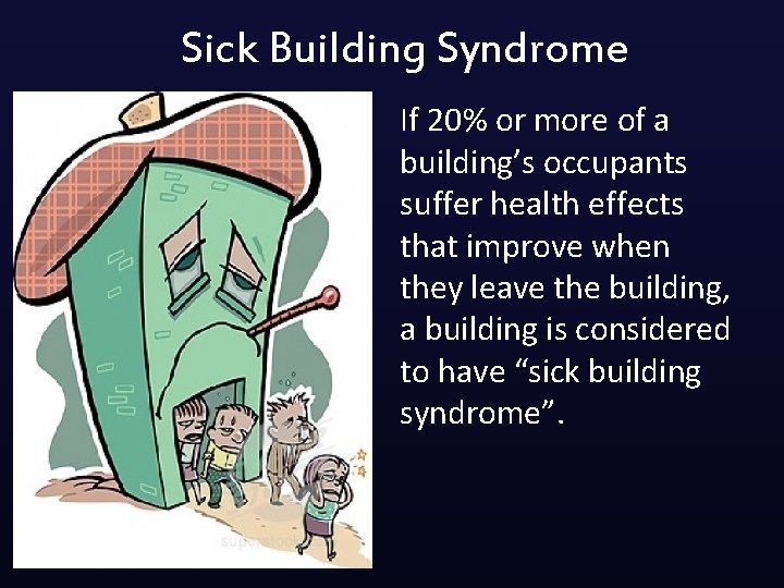 Sick Building Syndrome If 20% or more of a building’s occupants suffer health effects