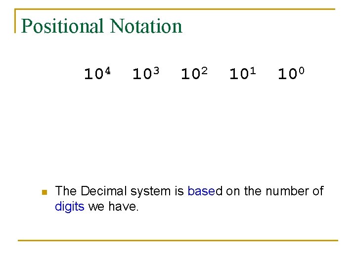 Positional Notation 104 103 10000 1000 n 102 100 101 10 100 1 The