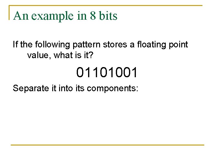 An example in 8 bits If the following pattern stores a floating point value,