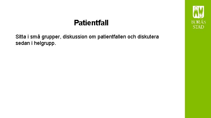 Patientfall Sitta i små grupper, diskussion om patientfallen och diskutera sedan i helgrupp. 