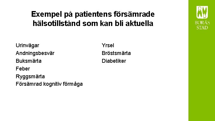 Exempel på patientens försämrade hälsotillstånd som kan bli aktuella Urinvägar Andningsbesvär Buksmärta Feber Ryggsmärta