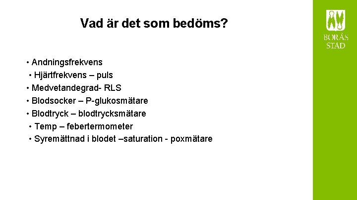 Vad är det som bedöms? • Andningsfrekvens • Hjärtfrekvens – puls • Medvetandegrad- RLS