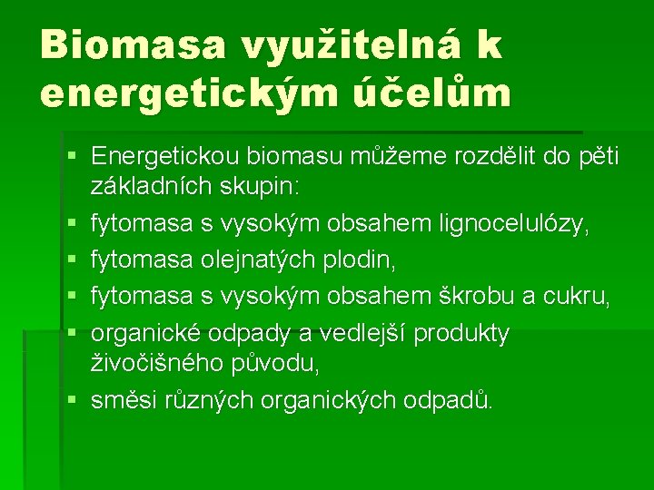 Biomasa využitelná k energetickým účelům § Energetickou biomasu můžeme rozdělit do pěti základních skupin: