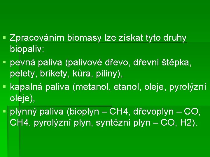 § Zpracováním biomasy lze získat tyto druhy biopaliv: § pevná paliva (palivové dřevo, dřevní