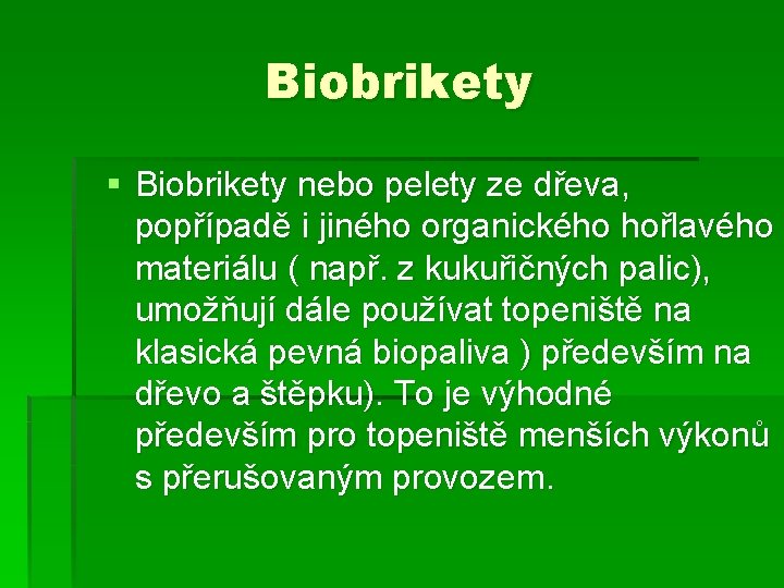 Biobrikety § Biobrikety nebo pelety ze dřeva, popřípadě i jiného organického hořlavého materiálu (