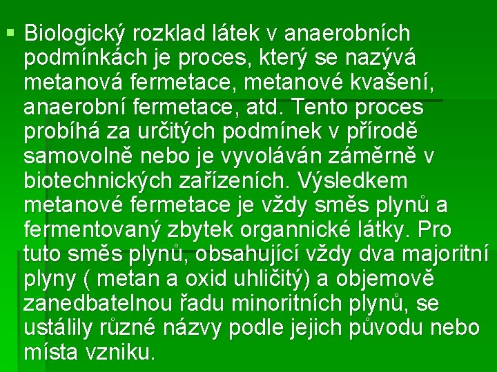 § Biologický rozklad látek v anaerobních podmínkách je proces, který se nazývá metanová fermetace,