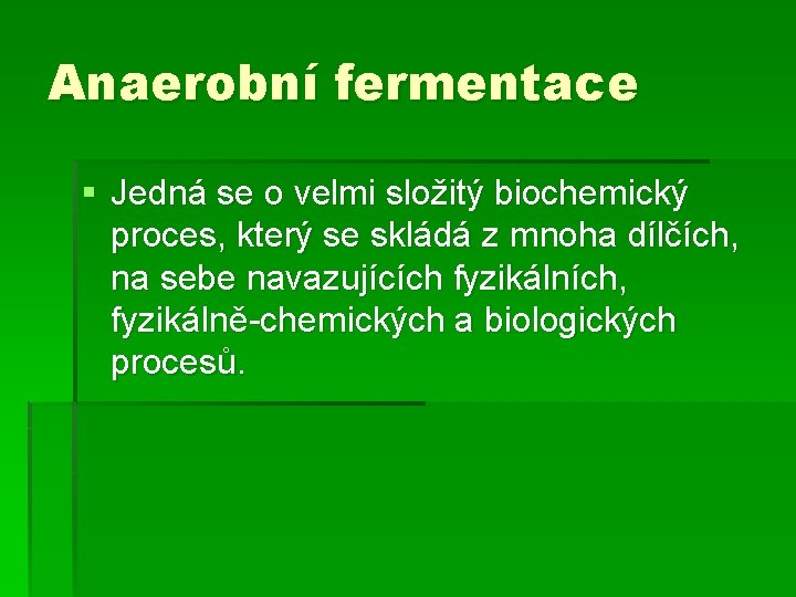 Anaerobní fermentace § Jedná se o velmi složitý biochemický proces, který se skládá z