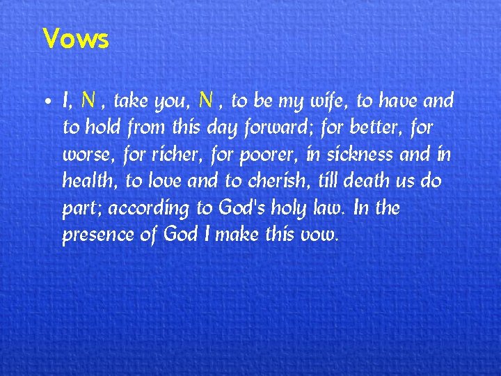 Vows • I, N , take you, N , to be my wife, to
