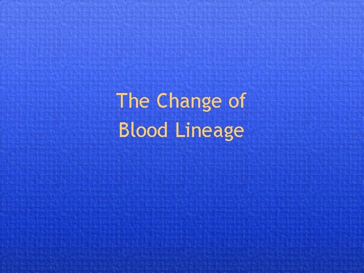 The Change of Blood Lineage 
