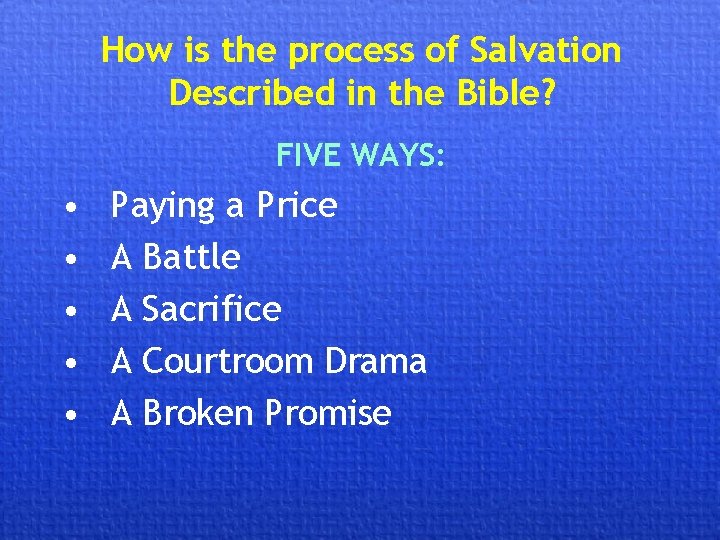 How is the process of Salvation Described in the Bible? FIVE WAYS: • •