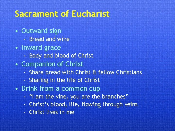 Sacrament of Eucharist • Outward sign – Bread and wine • Inward grace –