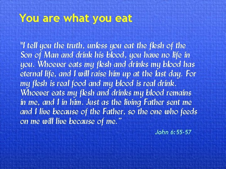 You are what you eat "I tell you the truth, unless you eat the