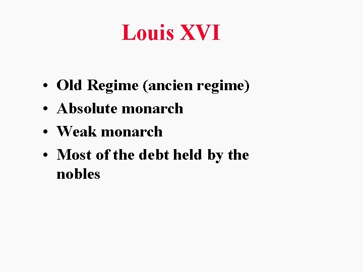 Louis XVI • • Old Regime (ancien regime) Absolute monarch Weak monarch Most of