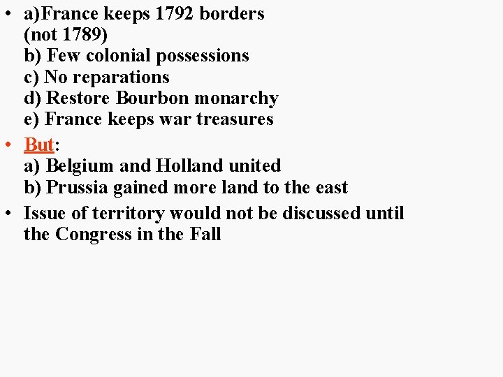  • a)France keeps 1792 borders (not 1789) b) Few colonial possessions c) No