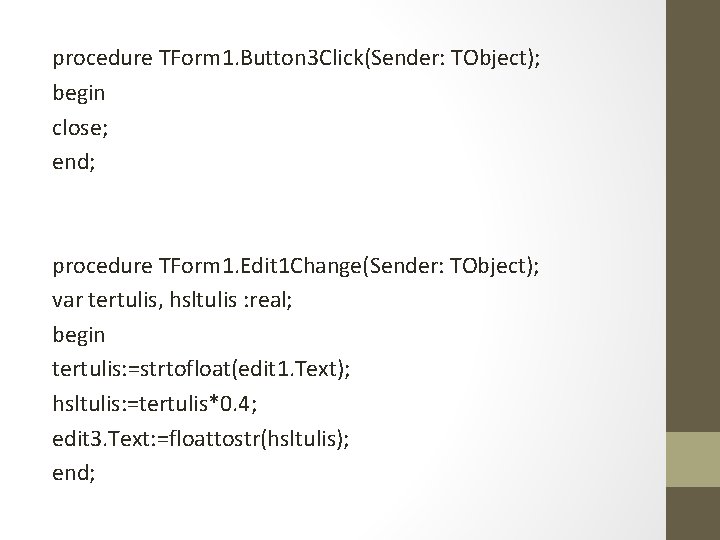 procedure TForm 1. Button 3 Click(Sender: TObject); begin close; end; procedure TForm 1. Edit
